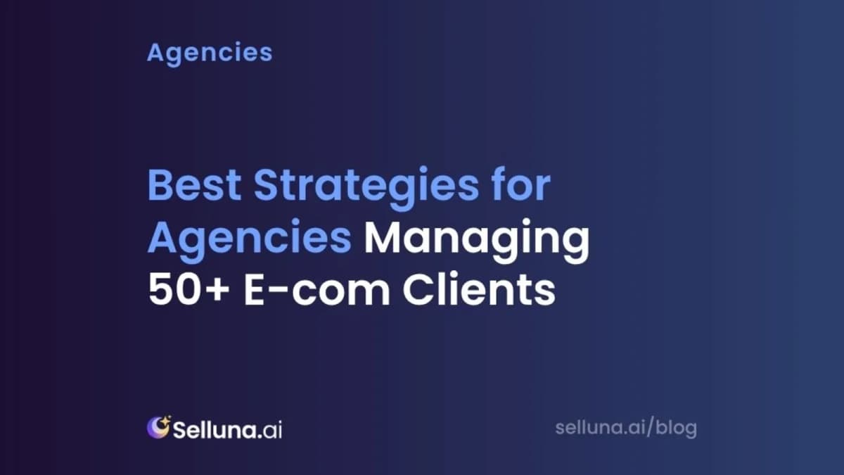 Best Strategies for Agencies Managing 50+ E-com Clients