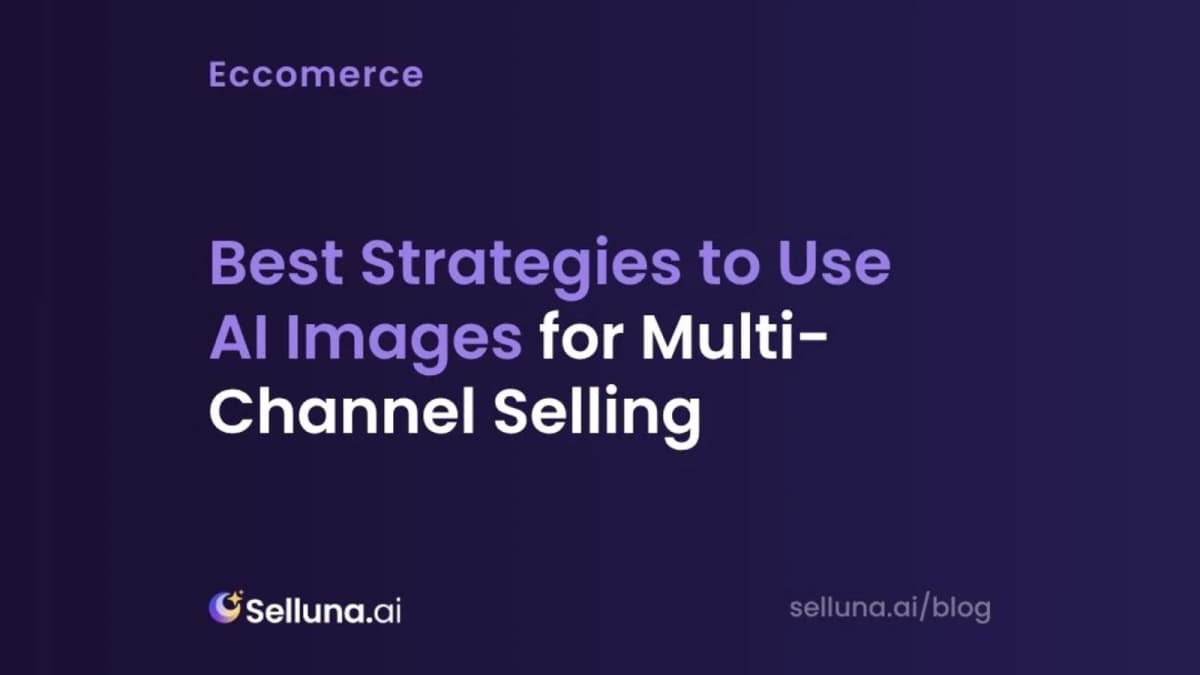 Best Strategies to Use AI Images for Multi-Channel Selling